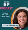 What the EF Podcast featuring Dr. Alexa King