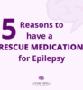 5 Reasons to Have a Rescue Medication for Epilepsy
